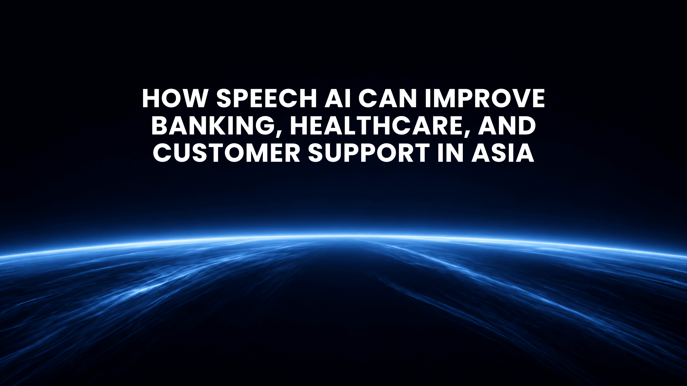 Speech AI In Banking Healthcare and Customer Support in Asia