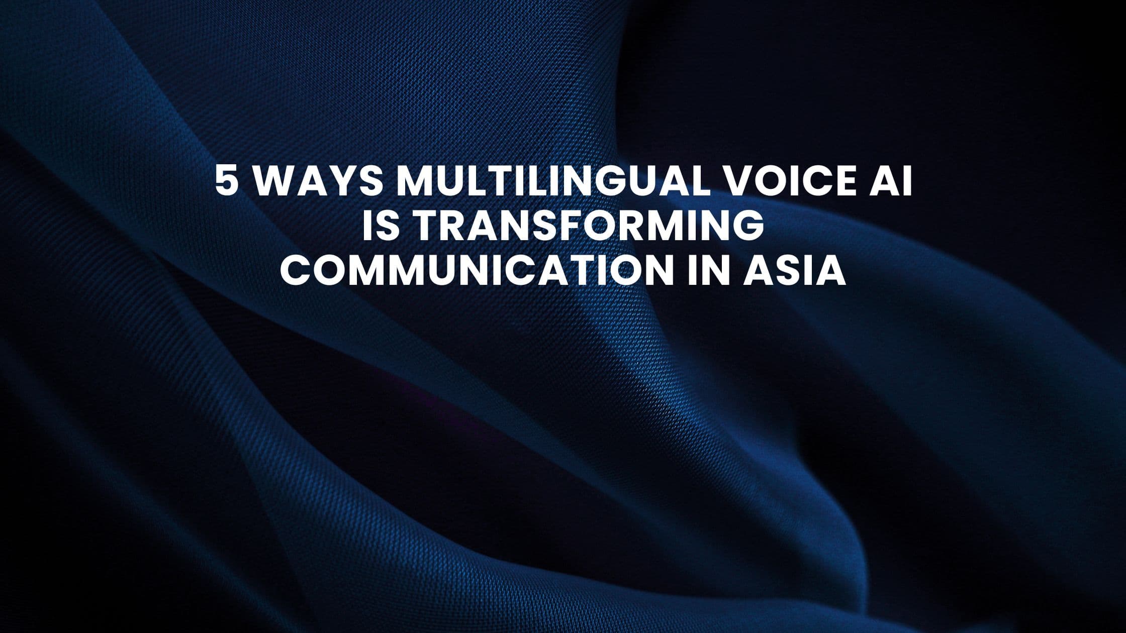5 Ways Multilingual Voice AI Is Transforming Communication in Asia