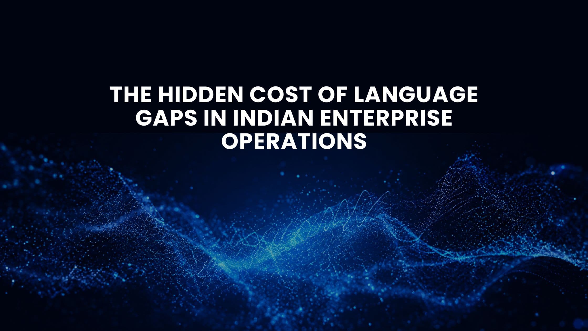 The Hidden Cost of Language Gaps in Indian Enterprise Operations